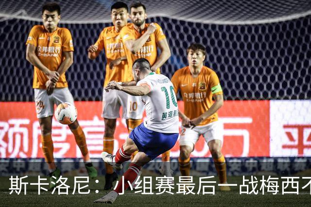 斯卡洛尼：小组赛最后一战梅西不会首发 这是最好的决定